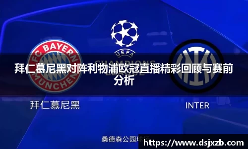 拜仁慕尼黑对阵利物浦欧冠直播精彩回顾与赛前分析
